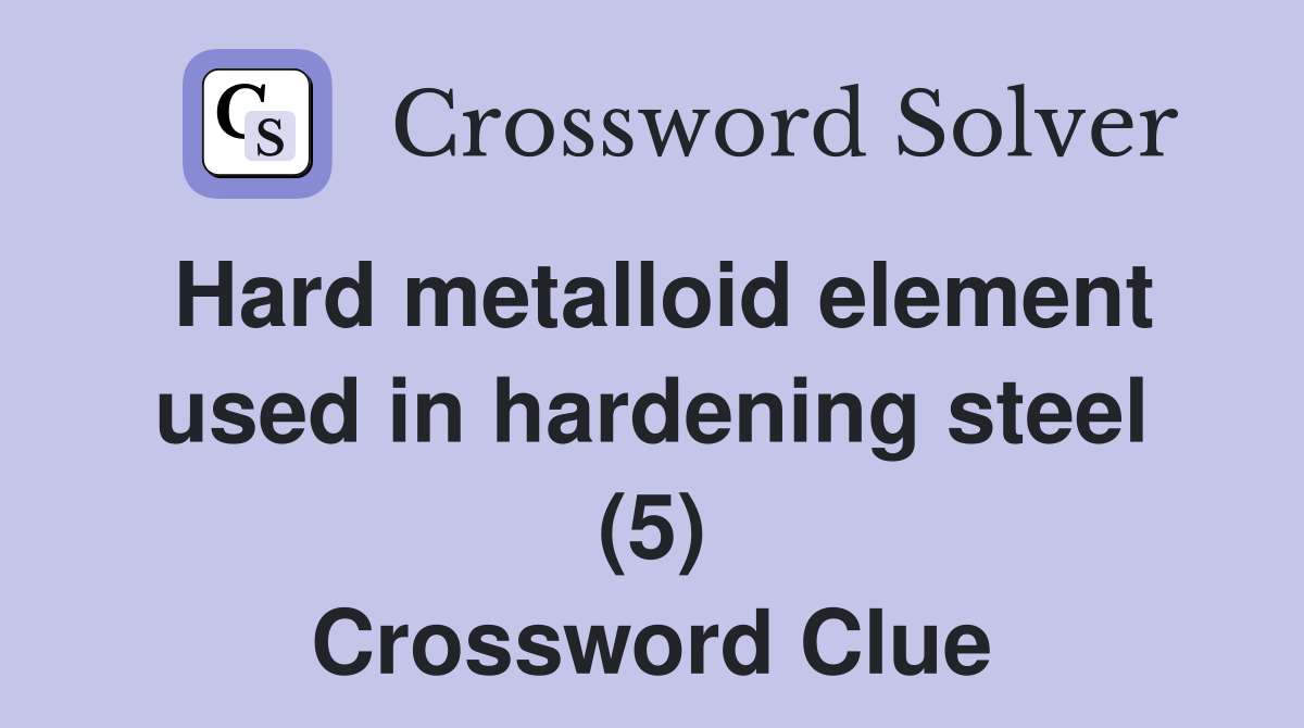 Hard metalloid element used in hardening steel (5) Crossword Clue